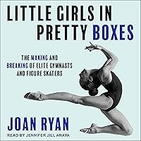 Little Girls in Pretty Boxes: The Making and Breaking of Elite Gymnasts and Figure Skaters Little Girls in Pretty Boxes: The Making and Breaking of Elite Gymnasts and Figure Skaters Audible Audiobook Paperback Kindle Hardcover Audio CD
