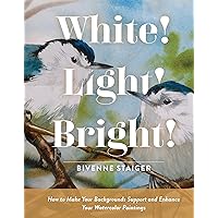 White! Light! Bright!: How to Make Your Backgrounds Support and Enhance Your Watercolor Paintings White! Light! Bright!: How to Make Your Backgrounds Support and Enhance Your Watercolor Paintings Hardcover