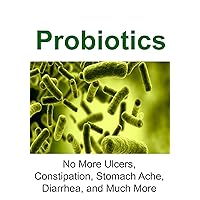 Probiotics: No More Ulcers, Constipation, Stomach Ache, Diarrhea, and Much More: (Probiotics, Essential Oils, Aromatherapy, Vitamins, Supplements) Probiotics: No More Ulcers, Constipation, Stomach Ache, Diarrhea, and Much More: (Probiotics, Essential Oils, Aromatherapy, Vitamins, Supplements) Kindle Audible Audiobook Paperback