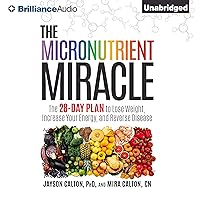 The Micronutrient Miracle: The 28-Day Plan to Lose Weight, Increase Your Energy, and Reverse Disease The Micronutrient Miracle: The 28-Day Plan to Lose Weight, Increase Your Energy, and Reverse Disease Hardcover Audible Audiobook Kindle MP3 CD