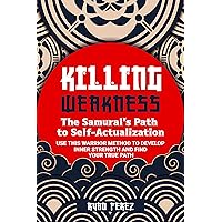 Killing Weakness: The Samurai’s Path to Self-Actualization : Use This Warrior Method to Develop Inner Strength and Find Your True Path Killing Weakness: The Samurai’s Path to Self-Actualization : Use This Warrior Method to Develop Inner Strength and Find Your True Path Kindle Paperback