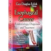 Esophageal Cancer: Epidemiology, Diagnosis and Treatment (Cancer Etiology, Diagnosis and Treatments) Esophageal Cancer: Epidemiology, Diagnosis and Treatment (Cancer Etiology, Diagnosis and Treatments) Hardcover