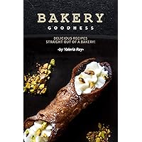 Bakery Goodness: Delicious Recipes Straight Out of a Bakery! Bakery Goodness: Delicious Recipes Straight Out of a Bakery! Kindle Paperback