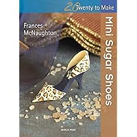 Twenty to Make: Mini Sugar Shoes Twenty to Make: Mini Sugar Shoes Kindle Paperback