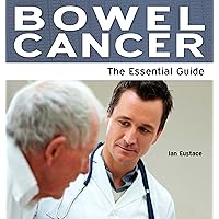 Bowel Cancer: The Essential Guide (Need2Know Books Book 107) Bowel Cancer: The Essential Guide (Need2Know Books Book 107) Kindle Paperback