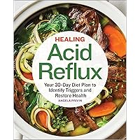 Healing Acid Reflux: Your 30-Day Diet Plan to Identify Triggers and Restore Health Healing Acid Reflux: Your 30-Day Diet Plan to Identify Triggers and Restore Health Paperback Kindle
