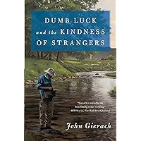 Dumb Luck and the Kindness of Strangers (John Gierach's Fly-fishing Library) Dumb Luck and the Kindness of Strangers (John Gierach's Fly-fishing Library) Paperback Kindle Audible Audiobook Hardcover Audio CD