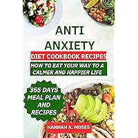 Easy Anti Anxiety Diet Cookbook Recipes: How to Eat Your Way to a Calmer and Happier Life Easy Anti Anxiety Diet Cookbook Recipes: How to Eat Your Way to a Calmer and Happier Life Kindle Paperback