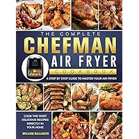 The Complete Chefman Air Fryer Cookbook: A step by step guide to master your Air Fryer and cook the most delicious recipes directly in your home The Complete Chefman Air Fryer Cookbook: A step by step guide to master your Air Fryer and cook the most delicious recipes directly in your home Hardcover Paperback