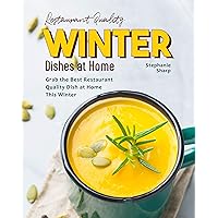 Restaurant Quality Winter Dishes at Home: Grab the Best Restaurant Quality Dish at Home This Winter Restaurant Quality Winter Dishes at Home: Grab the Best Restaurant Quality Dish at Home This Winter Kindle Paperback