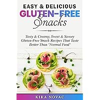 Easy & Delicious Gluten-Free Snacks: Tasty & Creamy, Sweet & Savory Gluten-Free Snack Recipes That Taste Better Than 