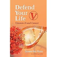 Defend Your Life V: Vitamin D and Cancer Defend Your Life V: Vitamin D and Cancer Kindle Paperback