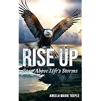 Rise Up: Soar Above Life's Storms Rise Up: Soar Above Life's Storms Kindle Paperback