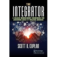 The Integrator: A Change Management Framework for Achieving Agile IT Project Success The Integrator: A Change Management Framework for Achieving Agile IT Project Success Kindle Hardcover Paperback