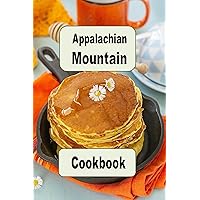 Appalachian Mountain Cookbook: Hoe Cakes, Huckleberry Pie, Fried Catfish and Lots of Other Appalachian Mountain Recipes Appalachian Mountain Cookbook: Hoe Cakes, Huckleberry Pie, Fried Catfish and Lots of Other Appalachian Mountain Recipes Kindle Paperback Hardcover