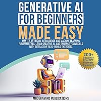 Generative AI for Beginners Made Easy: Master Artificial Intelligence and Machine Learning Fundamentals, Learn Creative AI, and Enhance Your Skills with Interactive Real-World Exercises Generative AI for Beginners Made Easy: Master Artificial Intelligence and Machine Learning Fundamentals, Learn Creative AI, and Enhance Your Skills with Interactive Real-World Exercises Kindle Paperback Audible Audiobook Hardcover