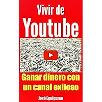 Vivir de Youtube Ganar dinero con un canal exitoso: Un manual con verdaderos consejos para triunfar (Spanish Edition)