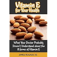 Vitamin E for Your Health: What Your Doctor Probably Doesn't Understand About the 8 Forms of Vitamin E Vitamin E for Your Health: What Your Doctor Probably Doesn't Understand About the 8 Forms of Vitamin E Kindle