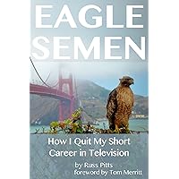 Eagle Semen: The Story of TechTV Employee Number One Eagle Semen: The Story of TechTV Employee Number One Kindle