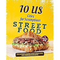 10 US Cities for Scrumptious Street Food: The Nation’s Leading Street Food Cities and their Delicious Bites 10 US Cities for Scrumptious Street Food: The Nation’s Leading Street Food Cities and their Delicious Bites Kindle Hardcover Paperback