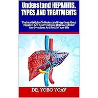 Understand HEPATITIS. TYPES AND TREATMENTS : The Health Guide To Understand Everything About Hepatitis And Best Treatment Options To Relief Your Symptoms And Reclaim Your Life Understand HEPATITIS. TYPES AND TREATMENTS : The Health Guide To Understand Everything About Hepatitis And Best Treatment Options To Relief Your Symptoms And Reclaim Your Life Kindle Paperback