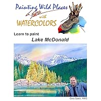 Painting Wild Places with Watercolors: Learn To Paint Lake McDonald