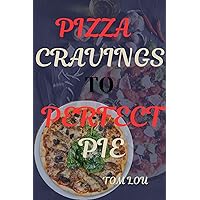 PIZZA CRAVINGS TO PERFECT PIE: A New Look at the Classic Combination of Flour, Salt, Yeast, and Water PIZZA CRAVINGS TO PERFECT PIE: A New Look at the Classic Combination of Flour, Salt, Yeast, and Water Kindle Paperback
