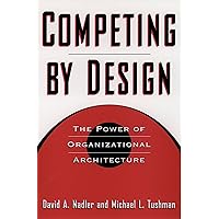 Competing by Design: The Power of Organizational Architecture Competing by Design: The Power of Organizational Architecture Kindle Hardcover Paperback