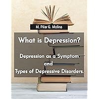 What is Depression?: Depression as a Symptom and Types of Depressive Disorders. What is Depression?: Depression as a Symptom and Types of Depressive Disorders. Kindle
