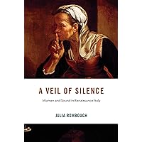 A Veil of Silence: Women and Sound in Renaissance Italy (I Tatti Studies in Italian Renaissance History) A Veil of Silence: Women and Sound in Renaissance Italy (I Tatti Studies in Italian Renaissance History) Kindle Hardcover