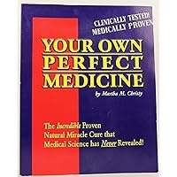 Your Own Perfect Medicine: The Incredible Proven Natural Miracle Cure that Medical Science Has Never Revealed! Your Own Perfect Medicine: The Incredible Proven Natural Miracle Cure that Medical Science Has Never Revealed! Paperback