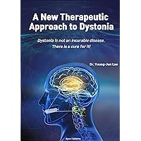 A New Therapeutic Approach to Dystonia: Dystonia is not an incurable disease. There is a cure for it. A New Therapeutic Approach to Dystonia: Dystonia is not an incurable disease. There is a cure for it. Kindle Hardcover Paperback