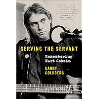 Serving the Servant: Remembering Kurt Cobain Serving the Servant: Remembering Kurt Cobain Kindle Paperback Audible Audiobook Hardcover Audio CD