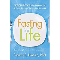 Fasting for Life: Medical Proof Fasting Reduces Risk of Heart Disease, Cancer, and Diabetes Fasting for Life: Medical Proof Fasting Reduces Risk of Heart Disease, Cancer, and Diabetes Kindle Paperback