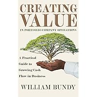 Creating Value in Portfolio Company Operations: A Practical Guide to Grow Cash Flow in Business