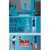 Dents in the Ceiling: Essential Tools Women and Allies Need To Foster Equity and Achieve Success in the Workplace Dents in the Ceiling: Essential Tools Women and Allies Need To Foster Equity and Achieve Success in the Workplace Kindle Paperback