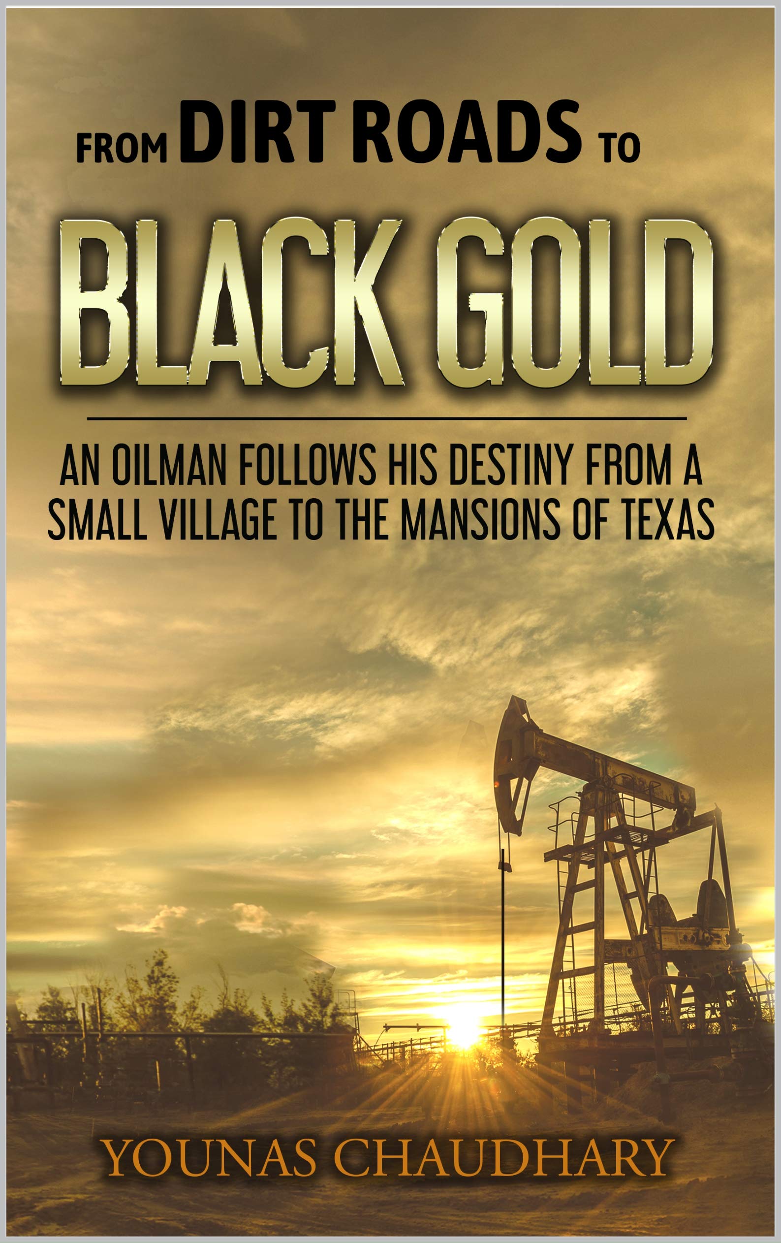 From Dirt Roads to Black Gold: An Oilman Follows His Destiny from a Small Village to the Mansions of Texas