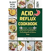 ACID REFLUX COOKBOOK: Complete Solution to Combat GERD and Promote Lasting Health with Delicious Recipes ACID REFLUX COOKBOOK: Complete Solution to Combat GERD and Promote Lasting Health with Delicious Recipes Kindle Paperback