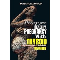 Manage Your Healthy Pregnancy With Thyroid Disorder: Practical Strategies to Overcome Thyroid Disease During Pregnancy, Promoting Postpartum Wellness, Deal With Anxiety and Fertility Psychology Manage Your Healthy Pregnancy With Thyroid Disorder: Practical Strategies to Overcome Thyroid Disease During Pregnancy, Promoting Postpartum Wellness, Deal With Anxiety and Fertility Psychology Kindle Paperback