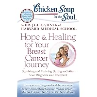 Chicken Soup for the Soul: Hope & Healing for Your Breast Cancer Journey: Surviving and Thriving During and After Your Diagnosis and Treatment Chicken Soup for the Soul: Hope & Healing for Your Breast Cancer Journey: Surviving and Thriving During and After Your Diagnosis and Treatment Paperback Kindle