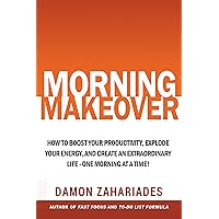Morning Makeover: How To Boost Your Productivity, Explode Your Energy, and Create An Extraordinary Life - One Morning At A Time! (Improve Your Focus and Mental Discipline Book 2)
