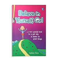 Believe in Yourself, Girl …a very special book for a girl who is meant for great things by Ashley Rice, An Empowering Gift Book for an Amazing Girl in Your Life from Blue Mountain Arts Believe in Yourself, Girl …a very special book for a girl who is meant for great things by Ashley Rice, An Empowering Gift Book for an Amazing Girl in Your Life from Blue Mountain Arts Paperback