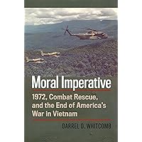 Moral Imperative: 1972, Combat Rescue, and the End of America's War in Vietnam (Modern War Studies) Moral Imperative: 1972, Combat Rescue, and the End of America's War in Vietnam (Modern War Studies) Paperback Kindle Audible Audiobook Audio CD
