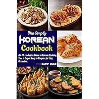 The Simply Korean Cookbook : An All-Inclusive Guide to Korean Cooking That Is Super Easy to Prepare for Any Occasion The Simply Korean Cookbook : An All-Inclusive Guide to Korean Cooking That Is Super Easy to Prepare for Any Occasion Kindle Hardcover Paperback