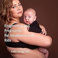 Epigenetics and Pregnancy: Fat Newborns and Kids Epigenetics and Pregnancy: Fat Newborns and Kids Audible Audiobook Kindle Hardcover Paperback