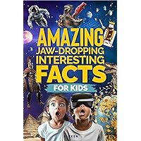 Amazing Jaw-Dropping Interesting Facts For Kids: Awesome Fun Facts about Science, Sports, and Everything in Between for Curious, Smart Kids! Amazing Jaw-Dropping Interesting Facts For Kids: Awesome Fun Facts about Science, Sports, and Everything in Between for Curious, Smart Kids! Kindle Hardcover Paperback