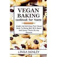 VEGAN BAKING COOKBOOK FOR TEENS : Simple And Nutritious Plant-Based Guide To Eating Well With Sweet And Savory Treats On Any Occasion VEGAN BAKING COOKBOOK FOR TEENS : Simple And Nutritious Plant-Based Guide To Eating Well With Sweet And Savory Treats On Any Occasion Kindle Paperback