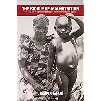 The Riddle of Malnutrition: The Long Arc of Biomedical and Public Health Interventions in Uganda (Perspectives on Global Health) The Riddle of Malnutrition: The Long Arc of Biomedical and Public Health Interventions in Uganda (Perspectives on Global Health) Kindle Hardcover Paperback