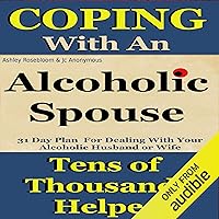 Alcoholic Spouse: Coping with an Alcoholic Husband or Wife: Coping with Alcoholism and Substance Abuse, Book 3 Alcoholic Spouse: Coping with an Alcoholic Husband or Wife: Coping with Alcoholism and Substance Abuse, Book 3 Audible Audiobook Kindle