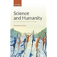 Science and Humanity: A Humane Philosophy of Science and Religion Science and Humanity: A Humane Philosophy of Science and Religion Kindle Hardcover